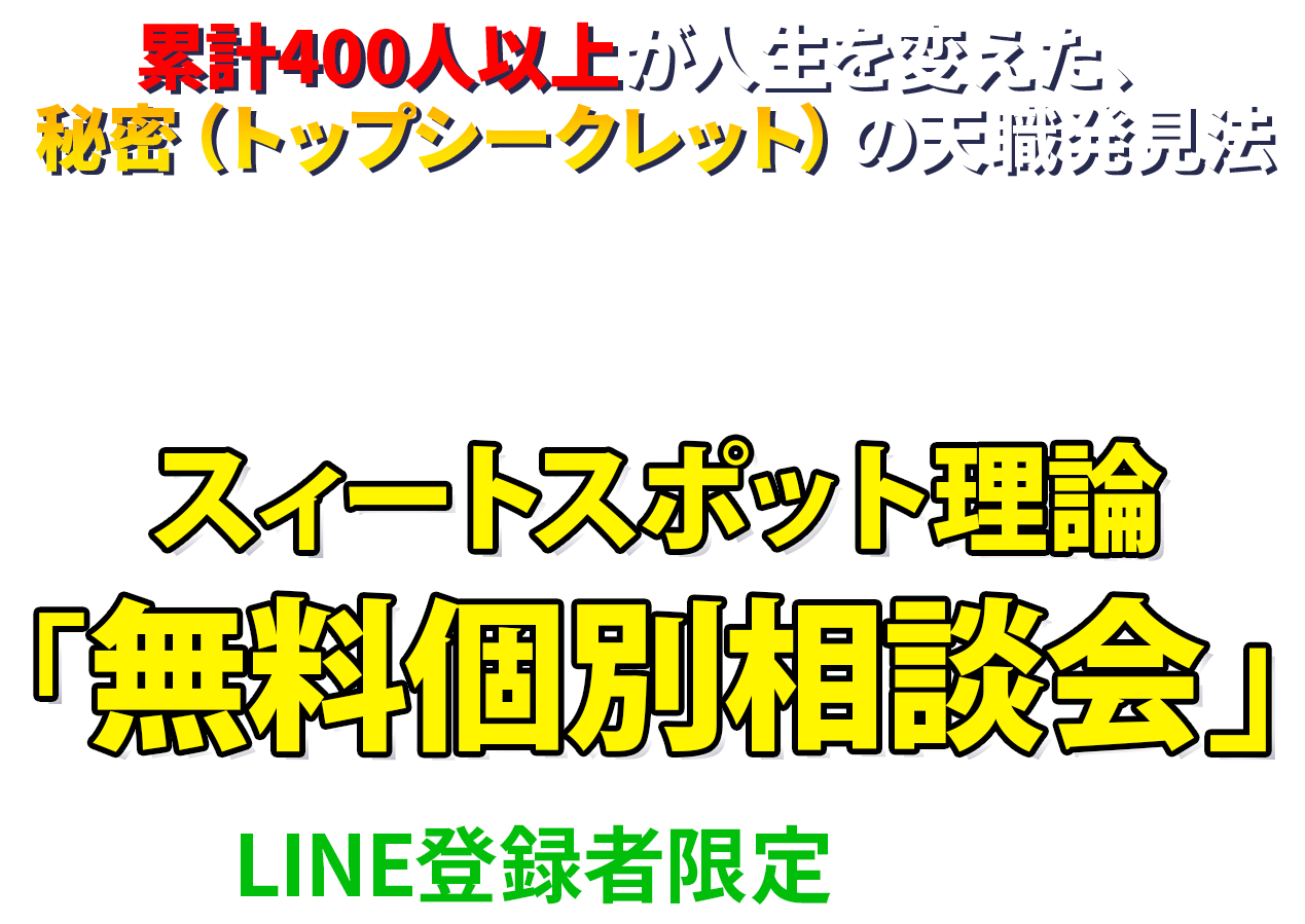 あなただけの成功法則を見つけて、最高の人生を手に入れたい人のためのスィートスポット理論「無料個別相談会」				
				を、LINE登録者限定で開催中！